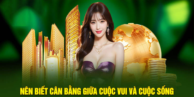 Nên biết cân bằng giữa cuộc vui và cuộc sống