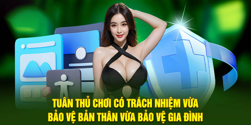 Tuân thủ chơi có trách nhiệm vừa bảo vệ bản thân vừa bảo vệ gia đình