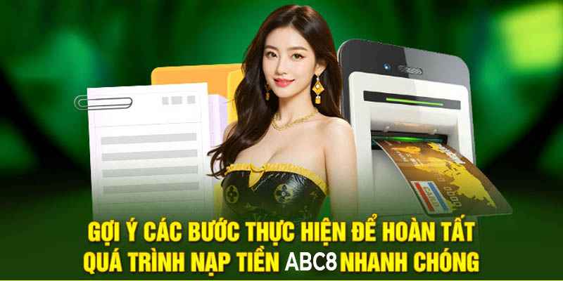 Gợi ý các bước thực hiện để hoàn tất quá trình nạp tiền ABC8 nhanh chóng