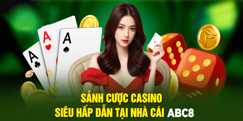 Sảnh cược casino siêu hấp dẫn tại trang chủ ABC8