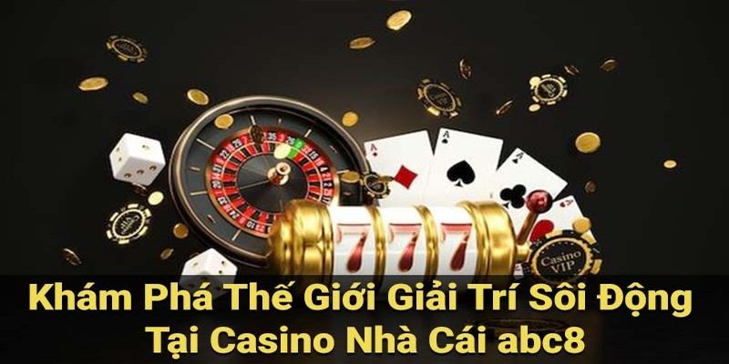 Tổng quan về không gian cá cược tại casino ABC8