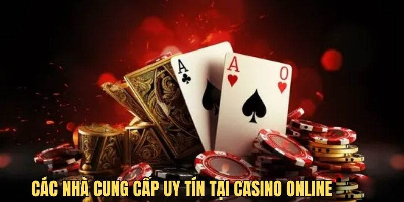 Nhà cung cấp uy tín tạo nên thành công của casino online