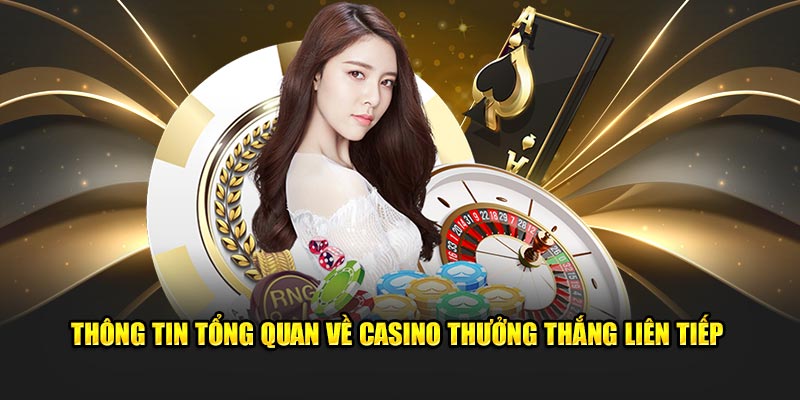 Thông tin tổng quan về casino thưởng thắng liên tiếp