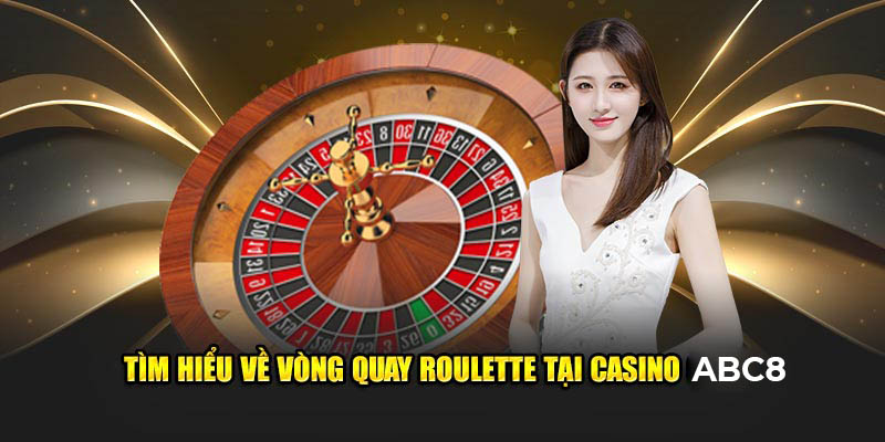 Tìm hiểu về vòng quay roulette tại Casino ABC8